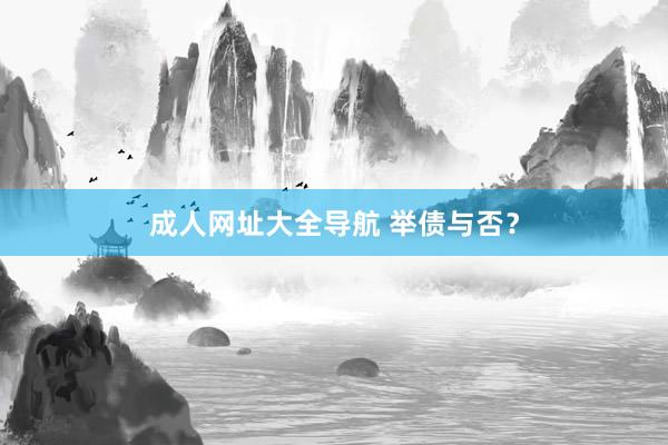 成人网址大全导航 举债与否？